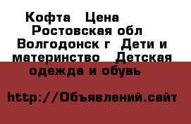 Кофта › Цена ­ 500 - Ростовская обл., Волгодонск г. Дети и материнство » Детская одежда и обувь   